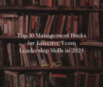 Top 10 Management Books for Effective Team Leadership Skills in 2024